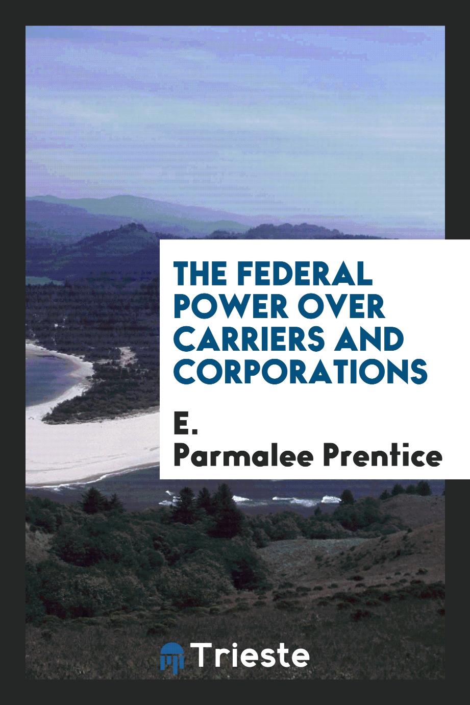 The federal power over carriers and corporations