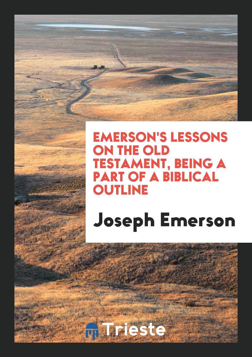 Joseph Emerson - Emerson's Lessons on the Old Testament, Being a Part of a Biblical Outline