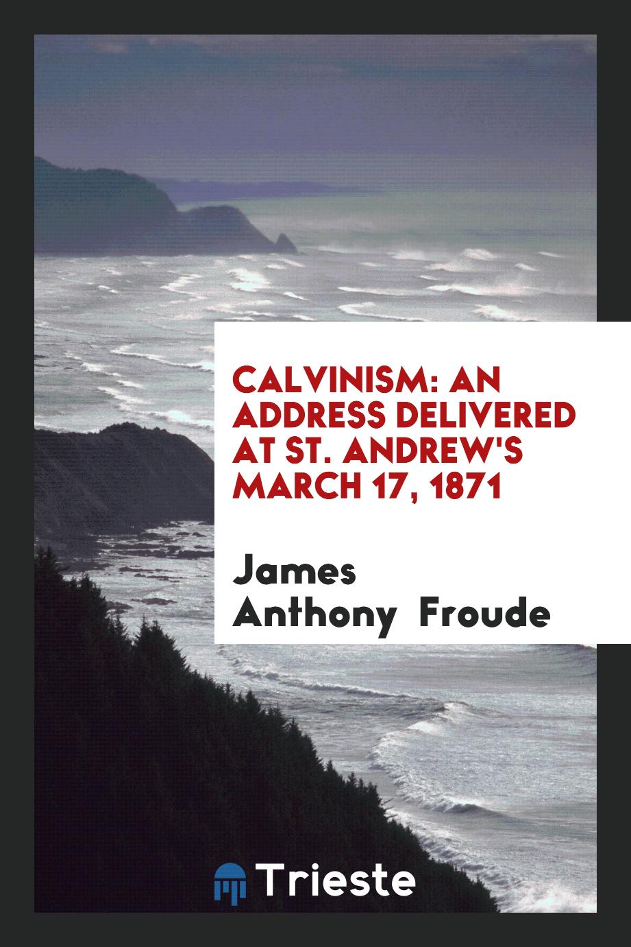 Calvinism: an address delivered at St. Andrew's March 17, 1871