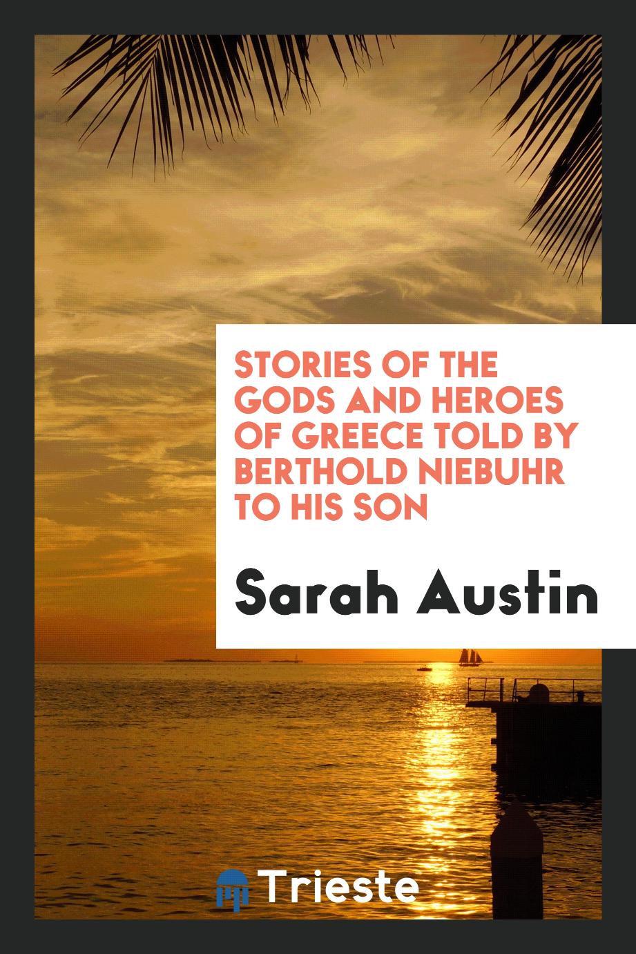 Stories of the gods and heroes of Greece told by Berthold Niebuhr to his Son
