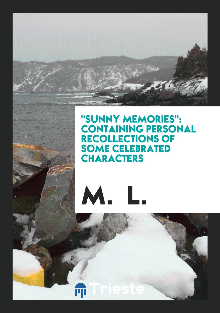 "Sunny Memories": Containing Personal Recollections of Some Celebrated Characters