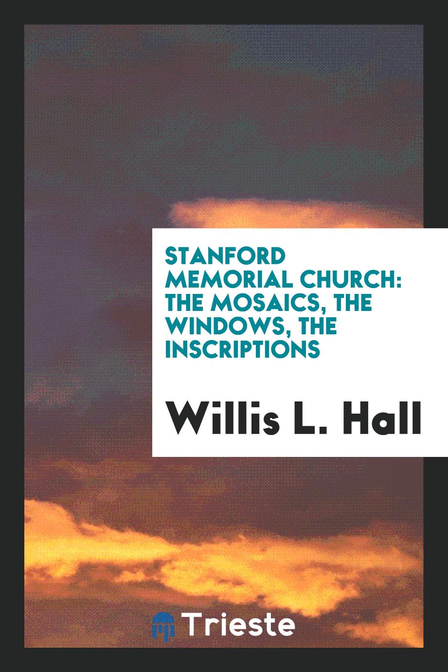 Willis L. Hall - Stanford Memorial Church: The Mosaics, the Windows, the Inscriptions