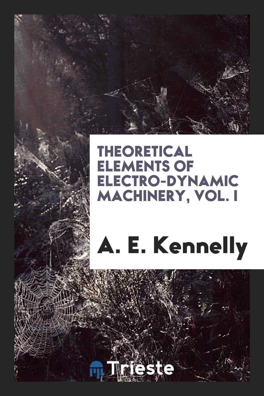 Theoretical Elements of Electro-Dynamic Machinery, Vol. I