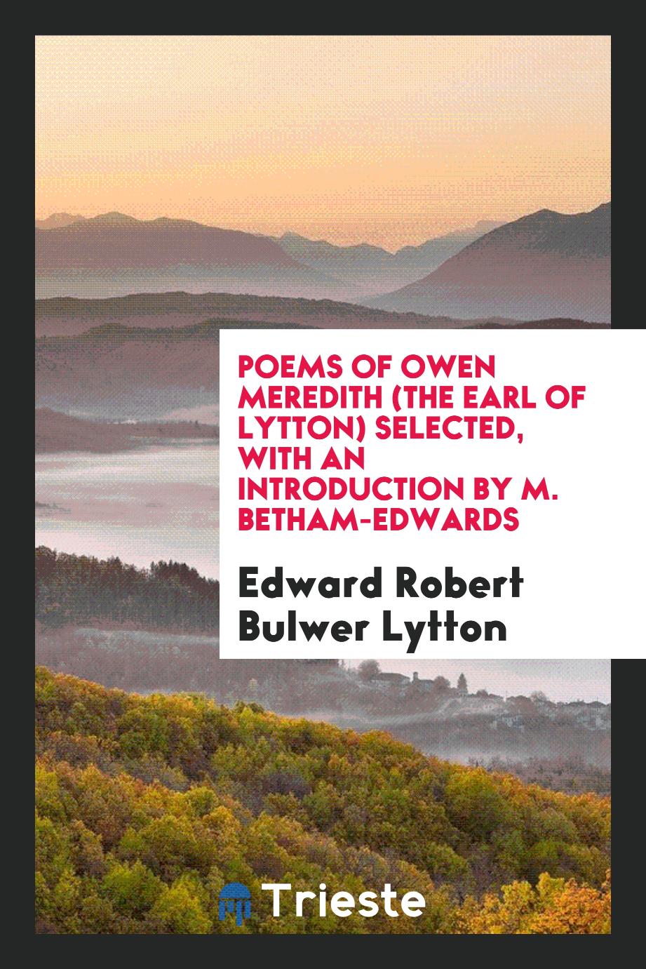 Edward Robert Bulwer Lytton - Poems of Owen Meredith (the earl of Lytton) Selected, with an introduction by M. Betham-Edwards