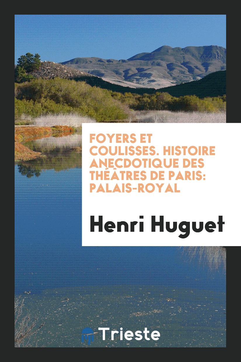 Foyers et Coulisses. Histoire Anecdotique des Théâtres de Paris: Palais-Royal