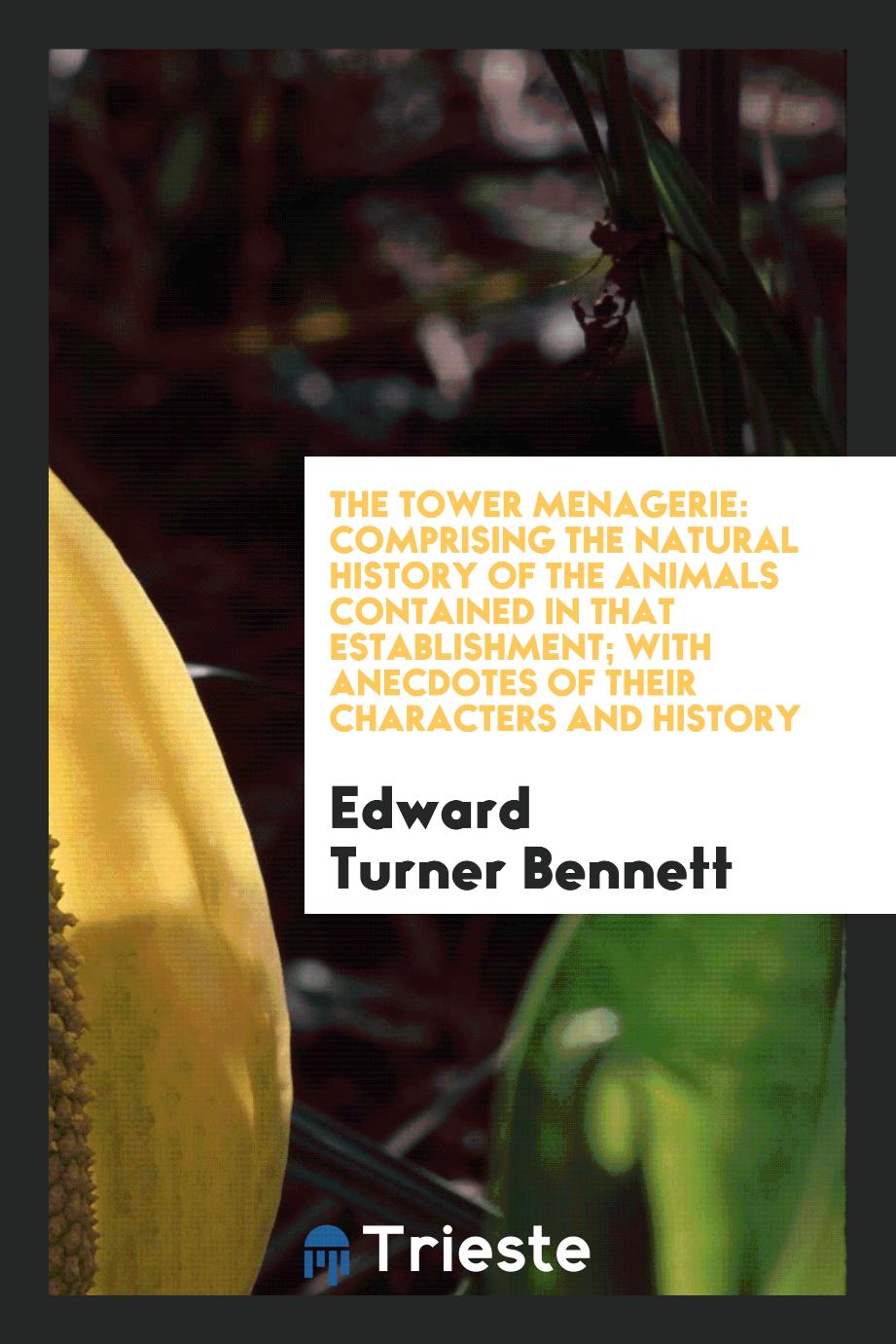 The Tower menagerie: comprising the natural history of the animals contained in that establishment; with anecdotes of their characters and history