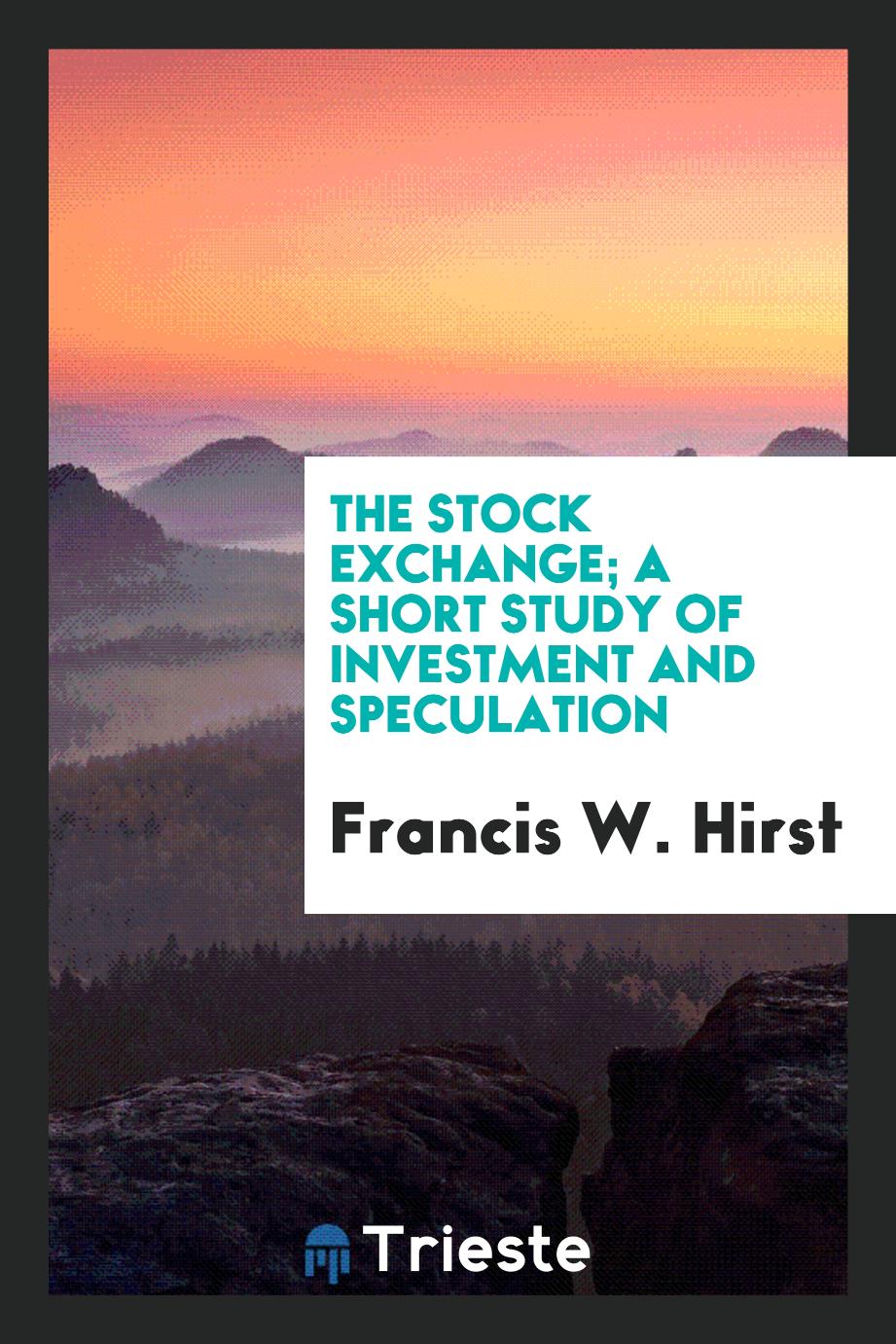 The stock exchange; a short study of investment and speculation
