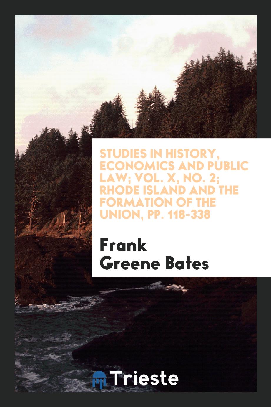 Studies in History, Economics and Public Law; Vol. X, No. 2; Rhode Island and the formation of the Union, pp. 118-338
