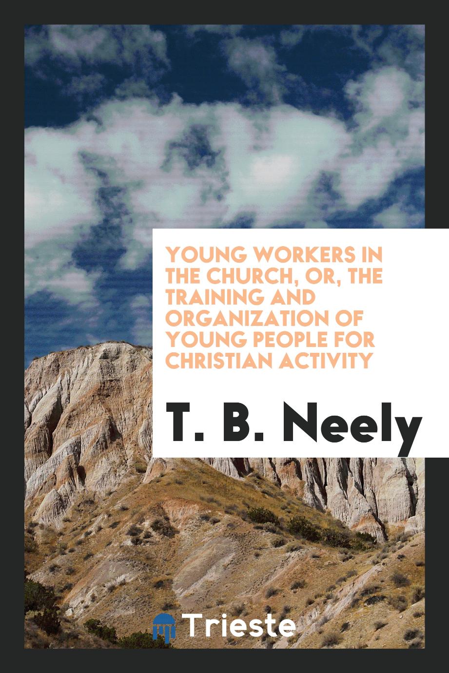 Young workers in the church, or, The training and organization of young people for Christian activity