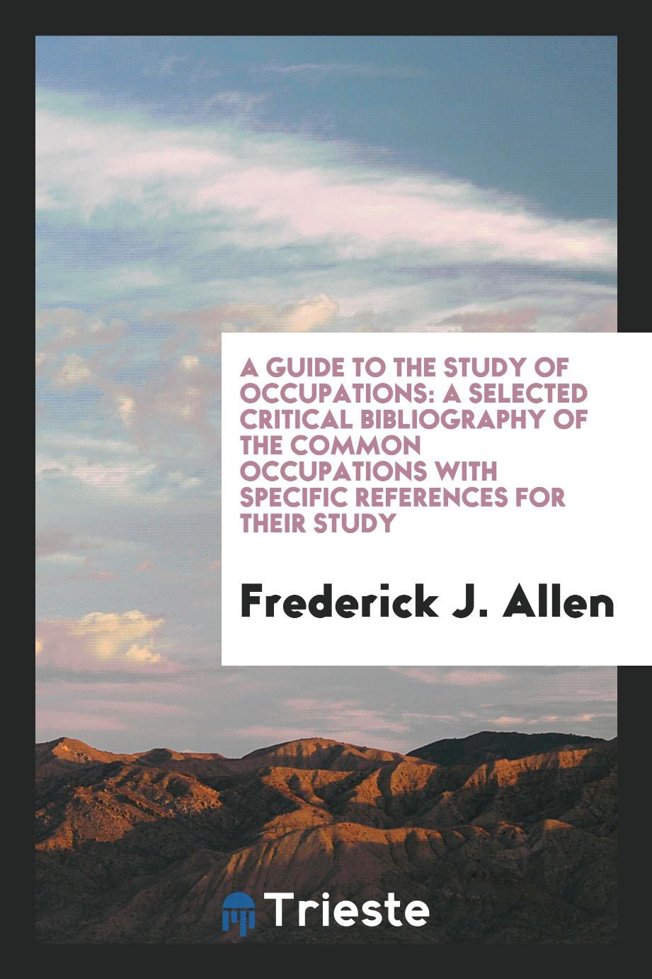A Guide to the Study of Occupations: A Selected Critical Bibliography of the Common Occupations with Specific References for Their Study