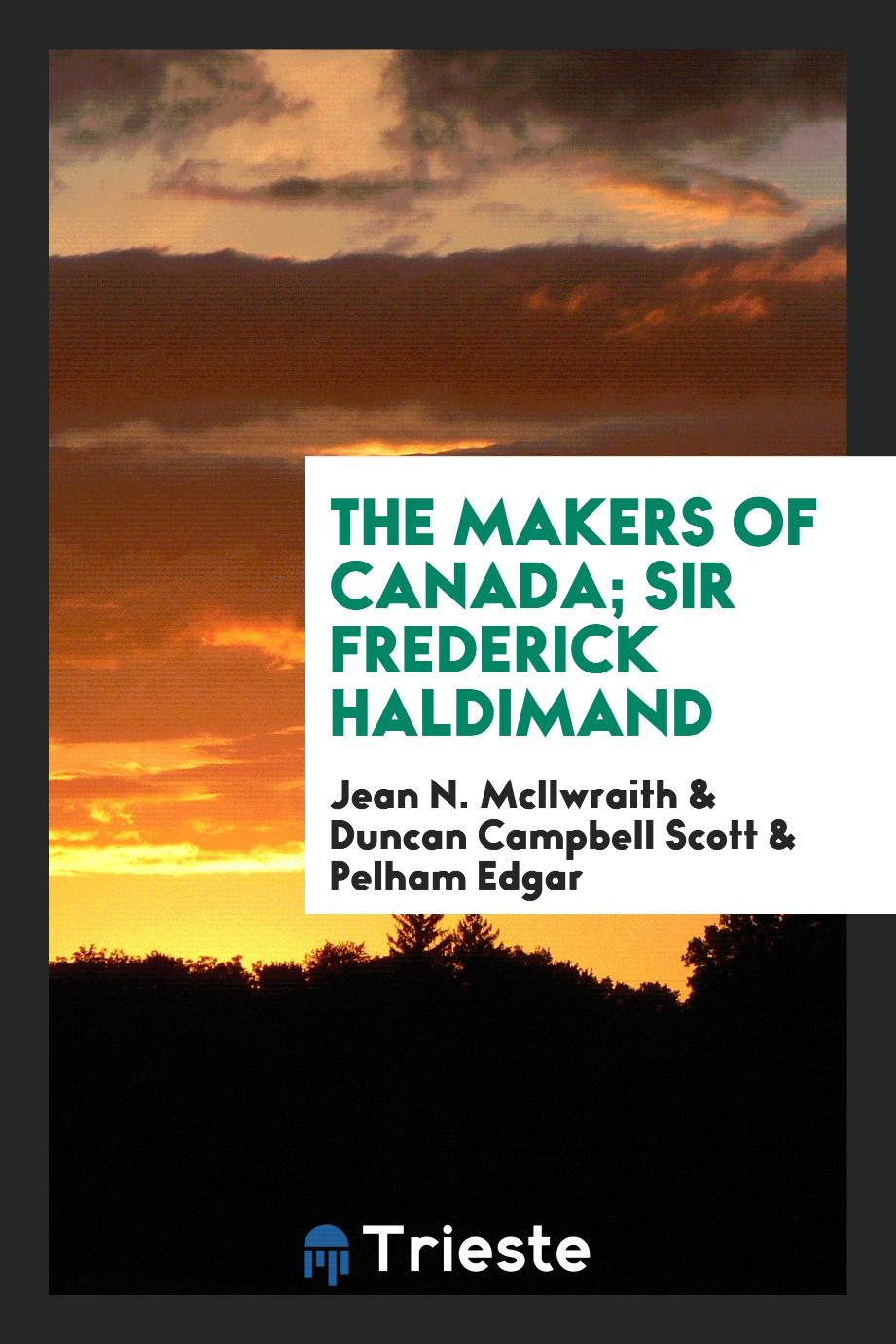 The Makers of Canada; Sir Frederick Haldimand