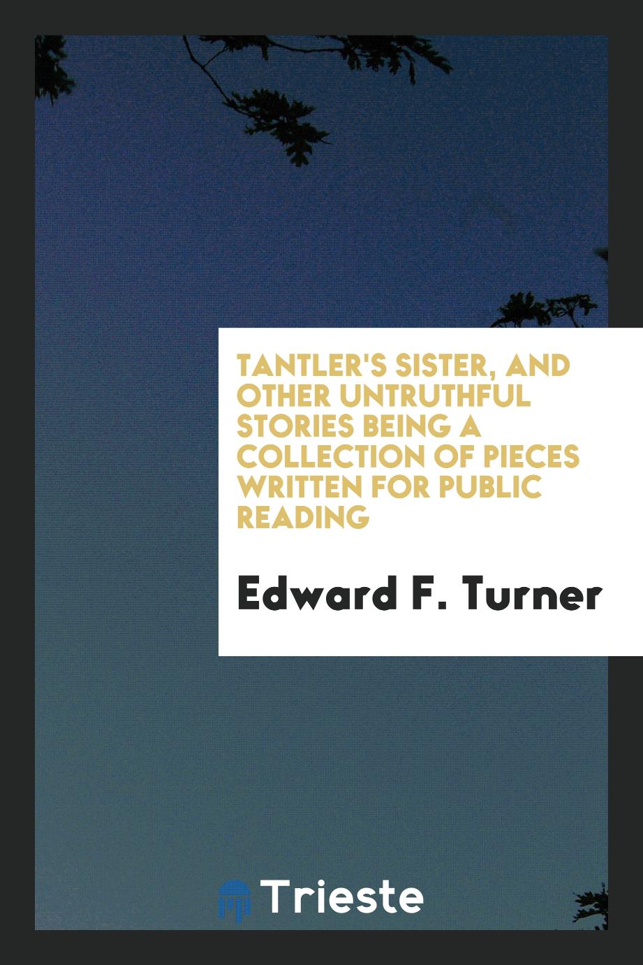Tantler's Sister, and Other Untruthful Stories Being a Collection of Pieces Written for Public Reading