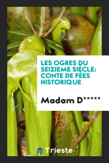 Les Ogres du Seizieme Siècle: Conte De Fées Historique