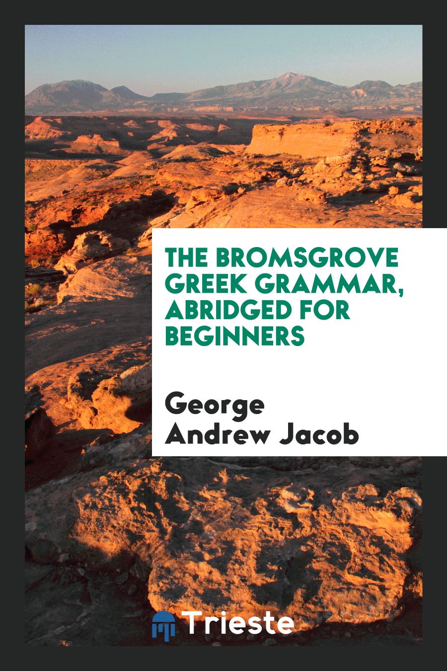 The Bromsgrove Greek grammar, abridged for beginners