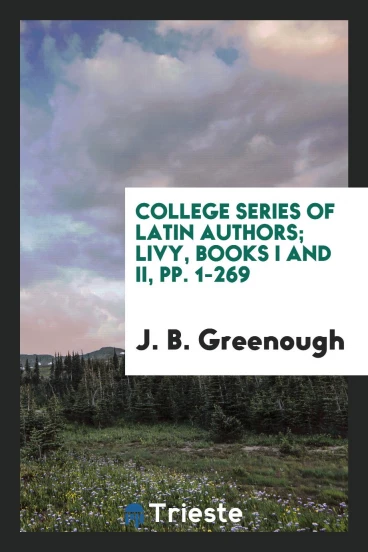 College Series of Latin Authors; Livy, Books I and II, pp. 1-269