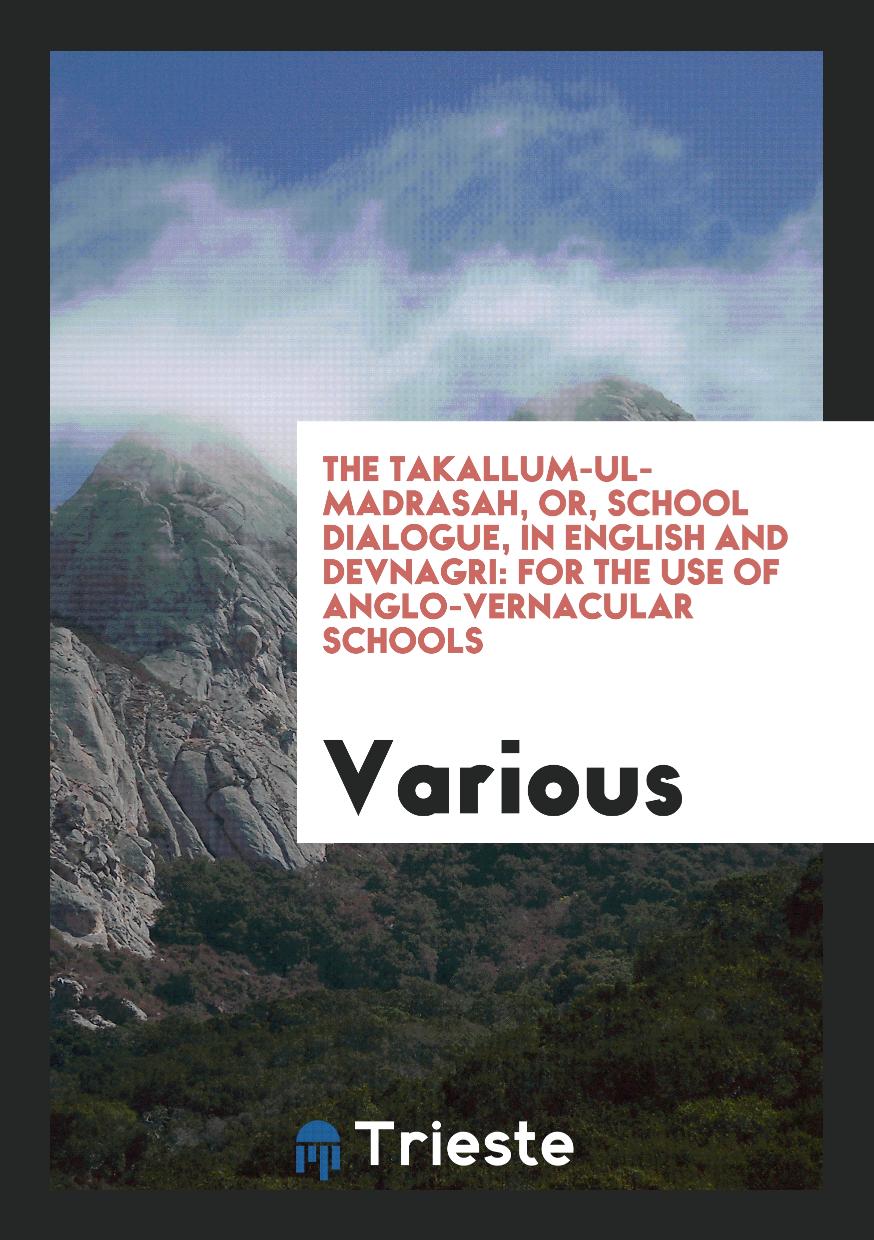 The Takallum-ul-madrasah, Or, School Dialogue, in English and Devnagri: For the use of Anglo-Vernacular schools