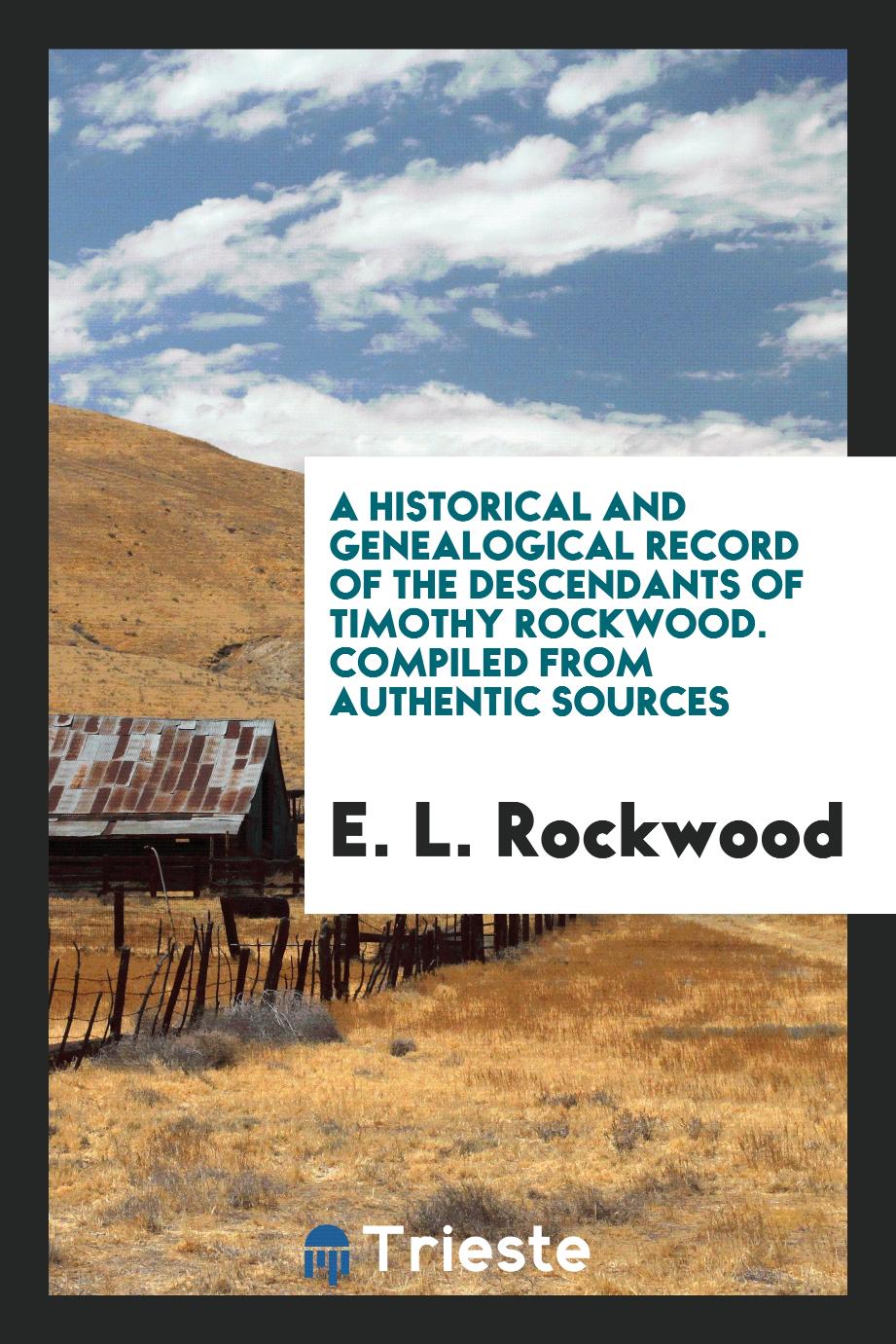 A Historical and Genealogical Record of the Descendants of Timothy Rockwood. Compiled from Authentic Sources