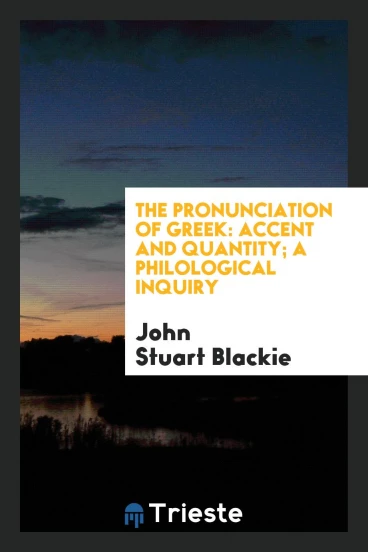 The pronunciation of Greek: accent and quantity; A philological inquiry