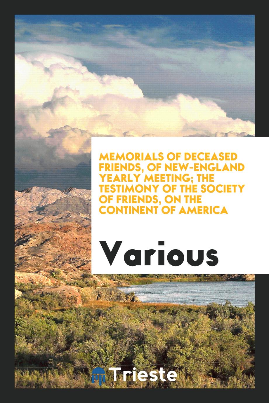 Memorials of Deceased Friends, of New-England Yearly Meeting; The Testimony of the Society of Friends, on the Continent of America