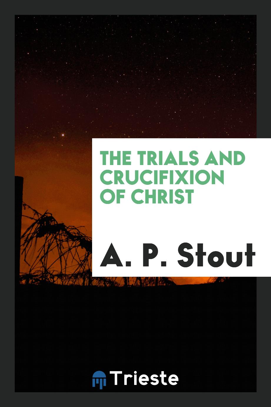 The trials and crucifixion of Christ
