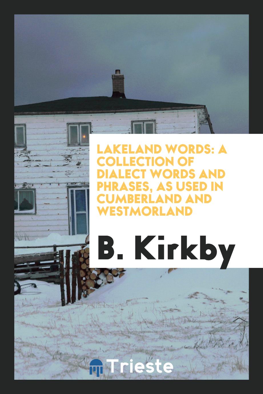 Lakeland Words: A Collection of Dialect Words and Phrases, as Used in Cumberland and Westmorland