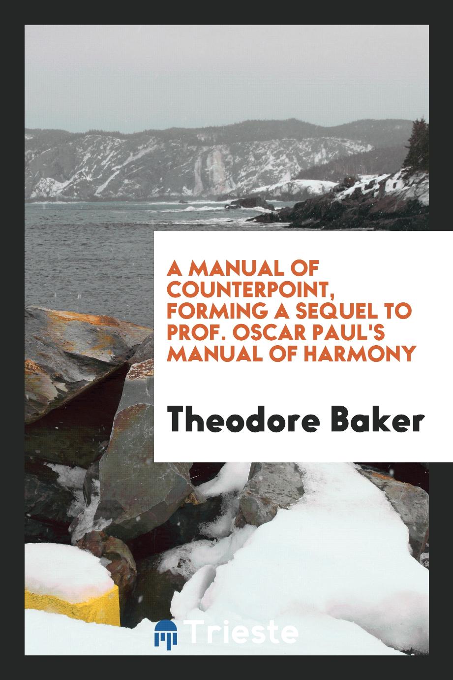 A Manual of Counterpoint, Forming a Sequel to Prof. Oscar Paul's Manual of Harmony