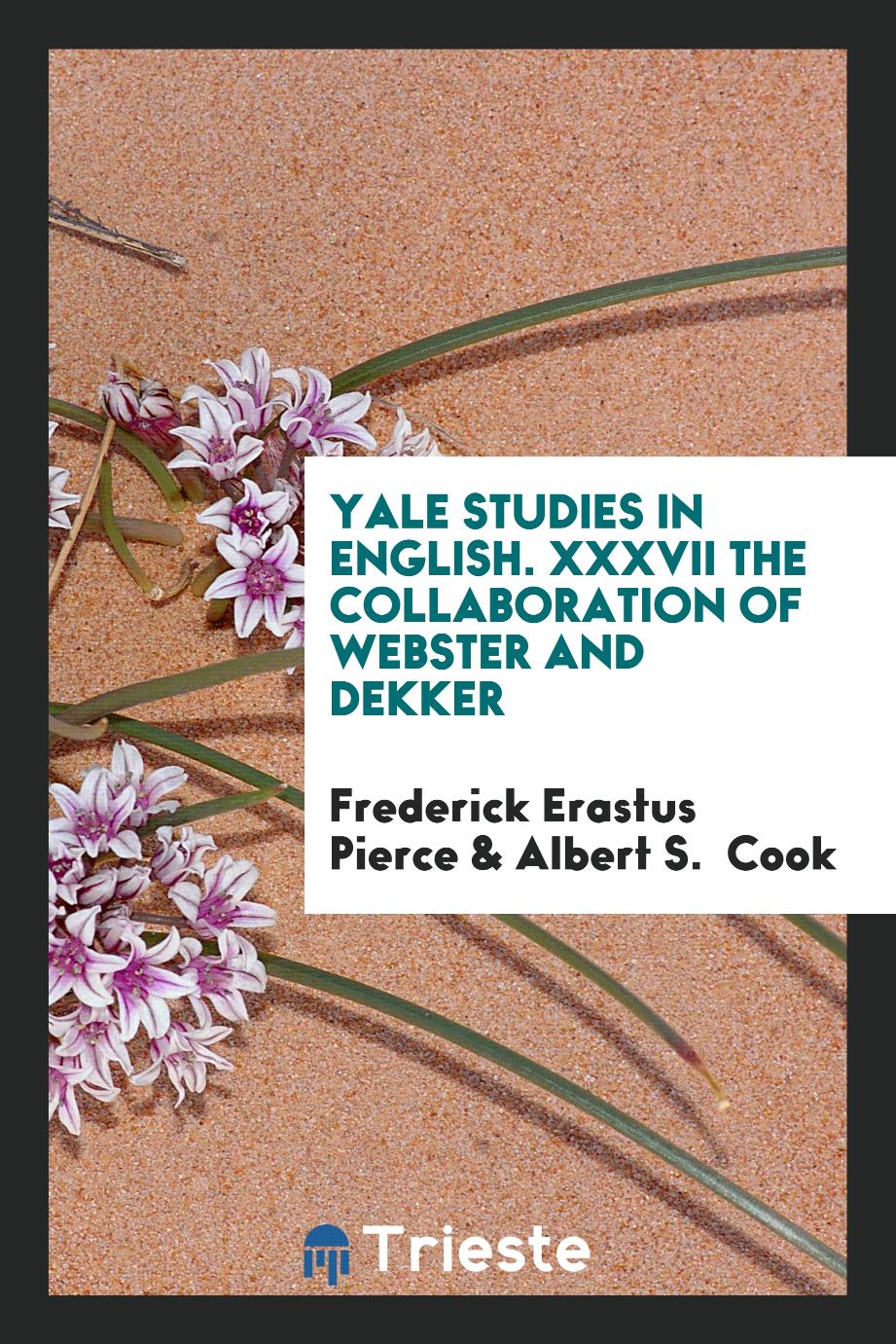 Yale Studies in English. XXXVII The Collaboration of Webster and Dekker
