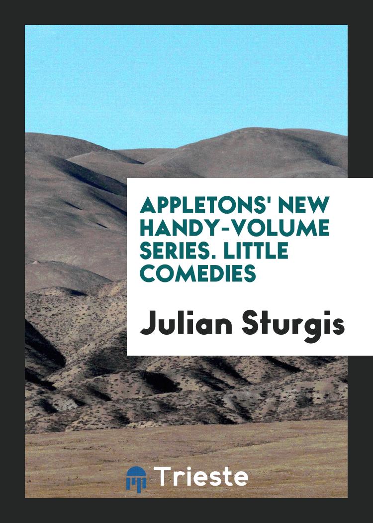 Appletons' New Handy-Volume Series. Little Comedies