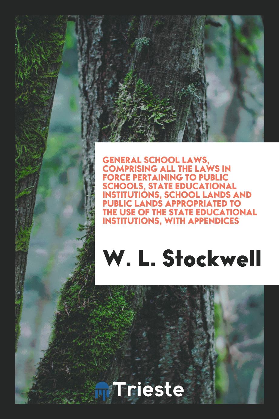 General school laws, comprising all the laws in force pertaining to public schools, state educational institutions, school lands and public lands appropriated to the use of the state educational institutions, with appendices