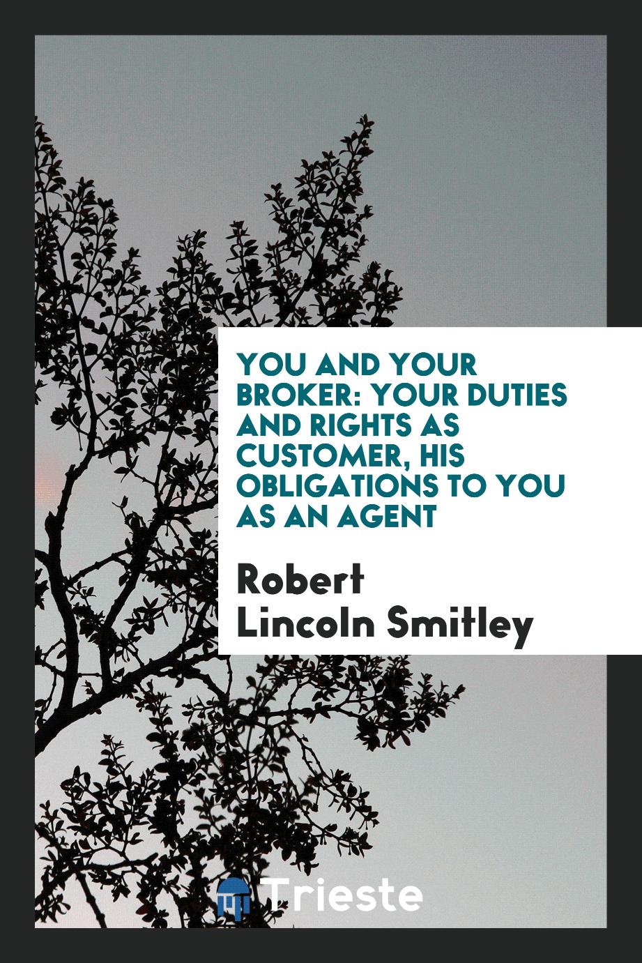You and Your Broker: Your Duties and Rights as Customer, His Obligations to you as an agent