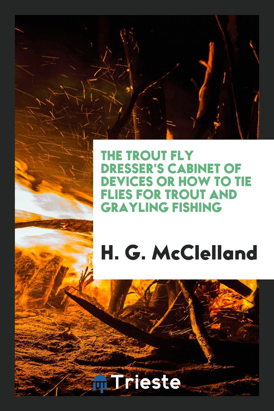 The Trout Fly Dresser's Cabinet of Devices or How to Tie Flies for Trout and Grayling Fishing
