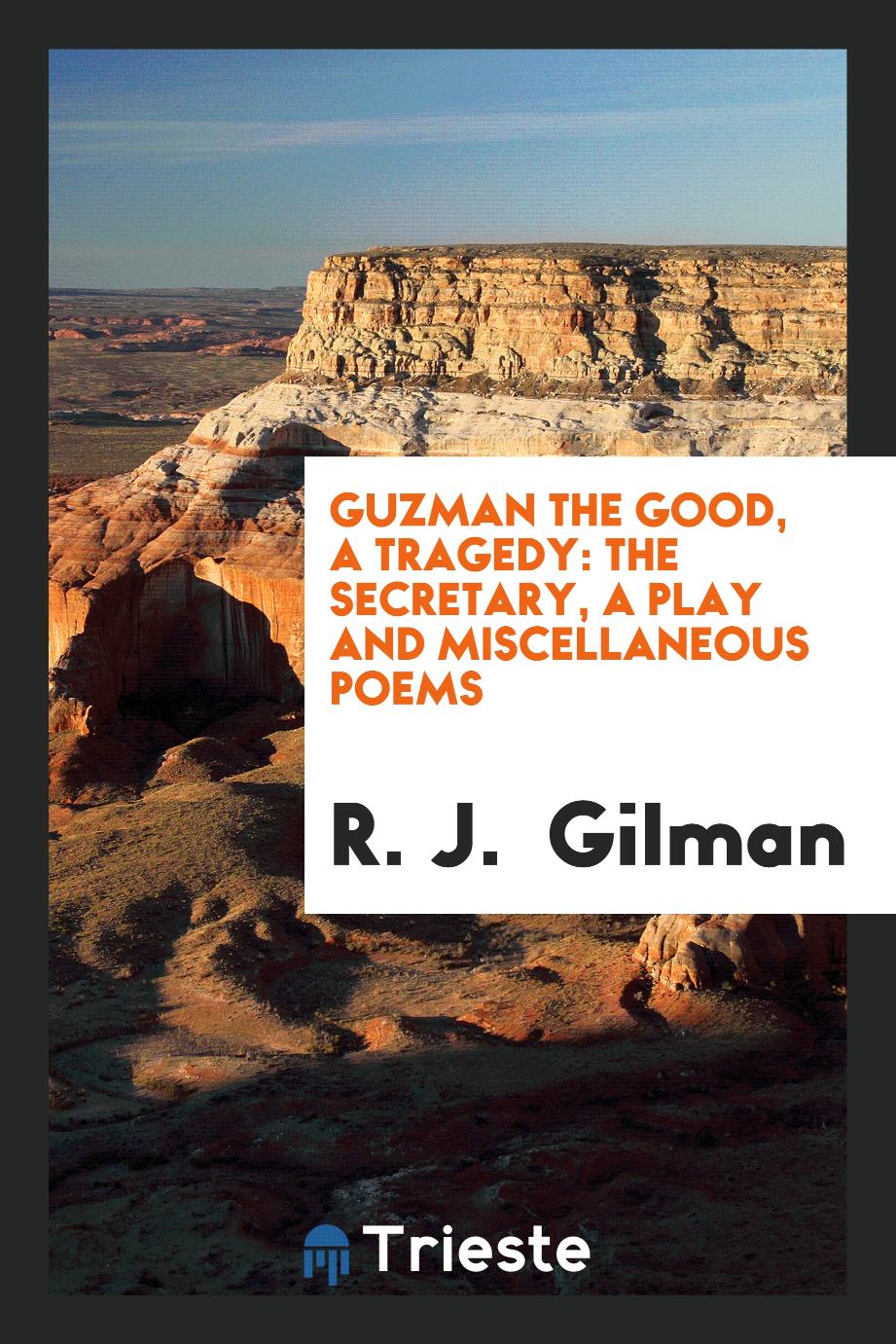 Guzman the Good, a Tragedy: The Secretary, a Play and Miscellaneous Poems