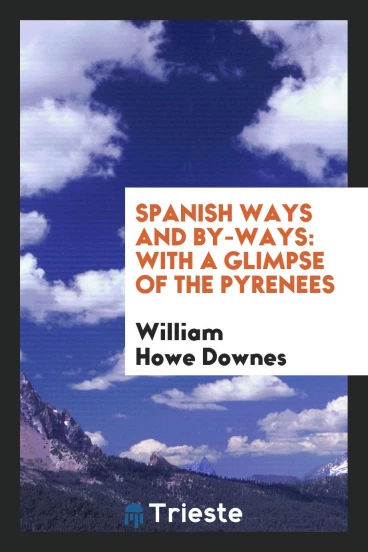 Spanish Ways and By-Ways: With a Glimpse of the Pyrenees