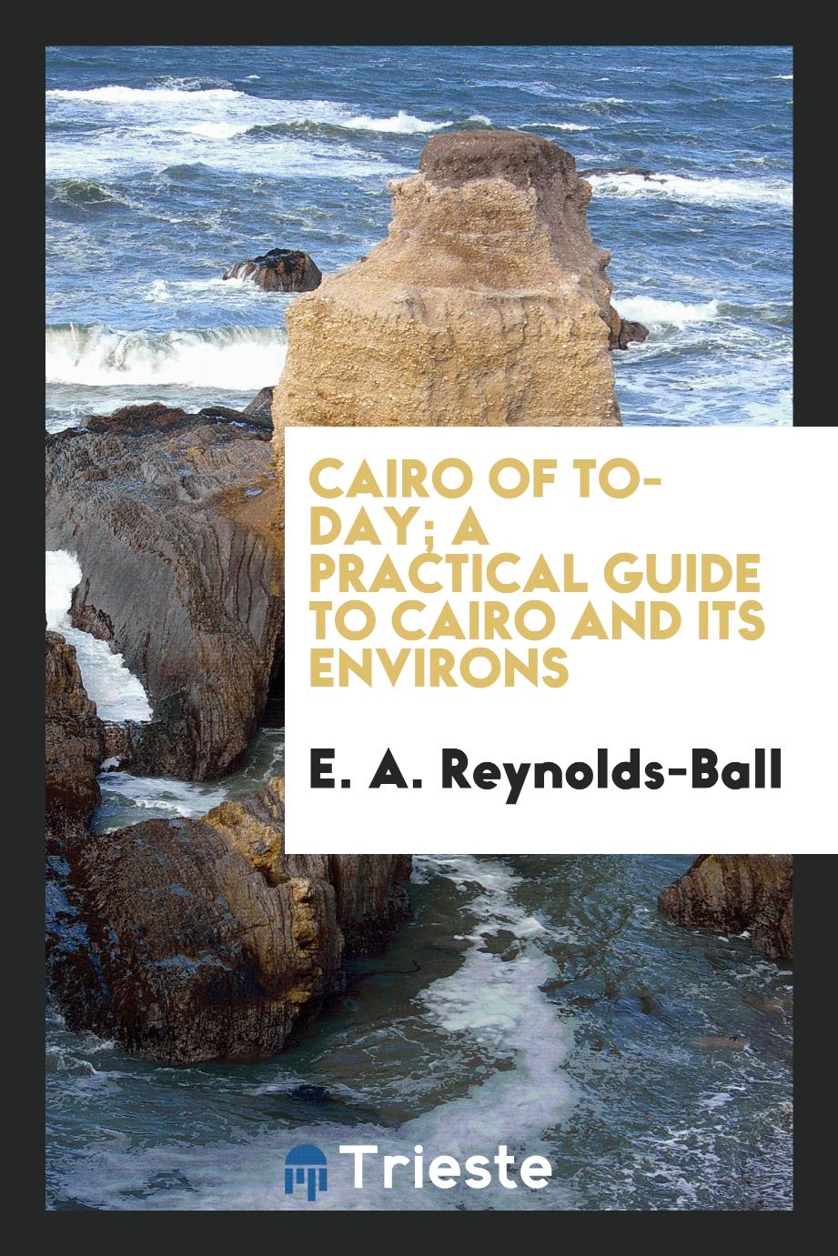 Cairo of to-day; a practical guide to Cairo and its environs