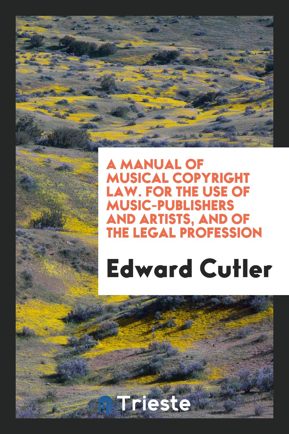 A manual of musical copyright law. For the use of music-publishers and artists, and of the legal profession