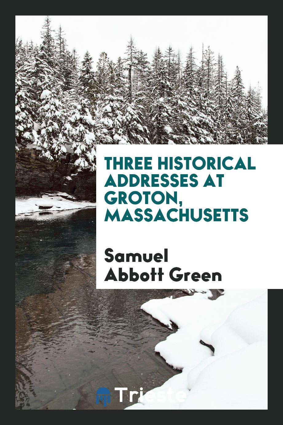 Three historical addresses at Groton, Massachusetts