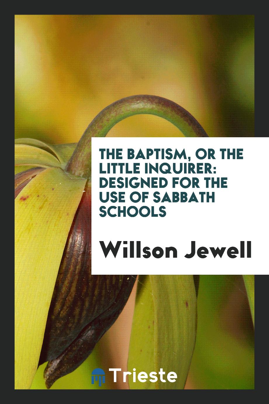 The Baptism, or the Little Inquirer: Designed for the Use of Sabbath Schools