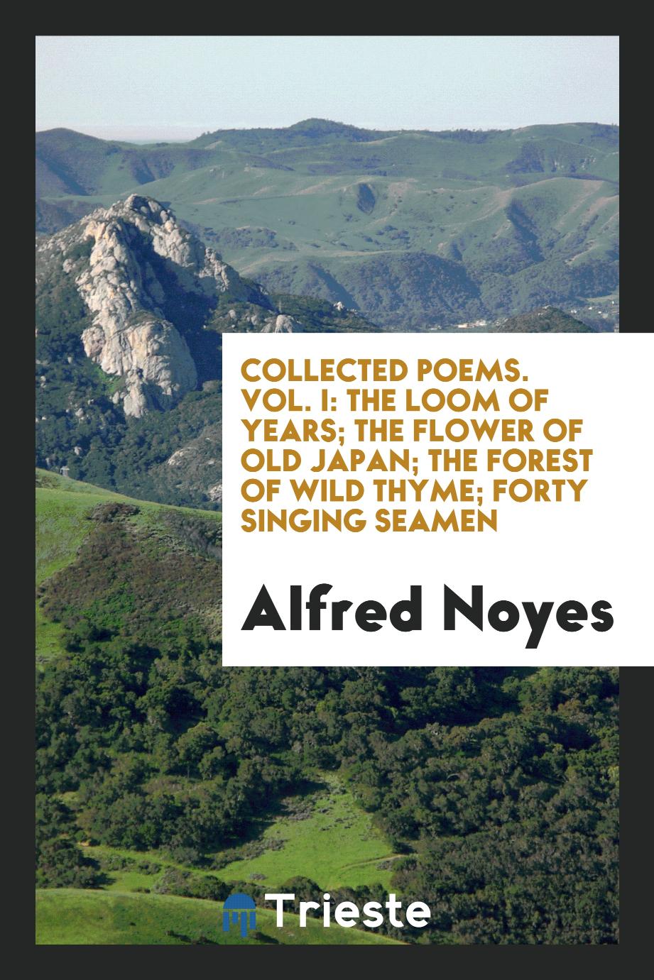 Collected Poems. Vol. I: The Loom of Years; The Flower of Old Japan; The Forest of Wild Thyme; Forty Singing Seamen