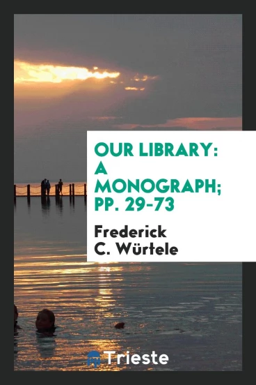 Our Library: A Monograph; pp. 29-73