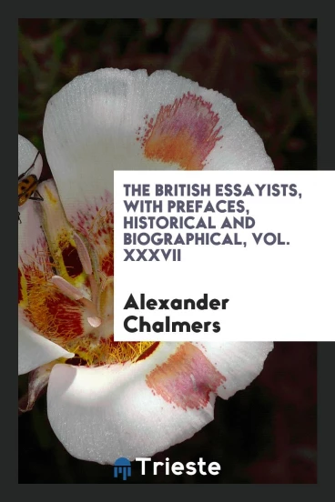 The British Essayists, with Prefaces, Historical and Biographical, Vol. XXXVII