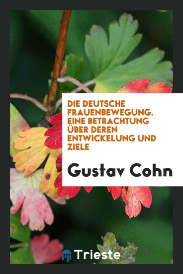 Die Deutsche Frauenbewegung. Eine Betrachtung über Deren Entwickelung und Ziele