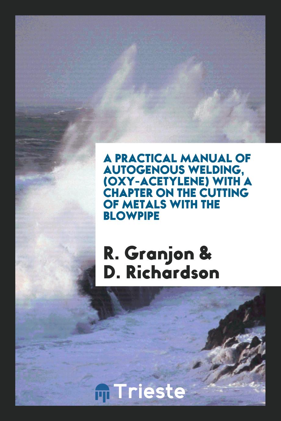 A practical manual of autogenous welding, (oxy-acetylene) with a chapter on the cutting of metals with the blowpipe