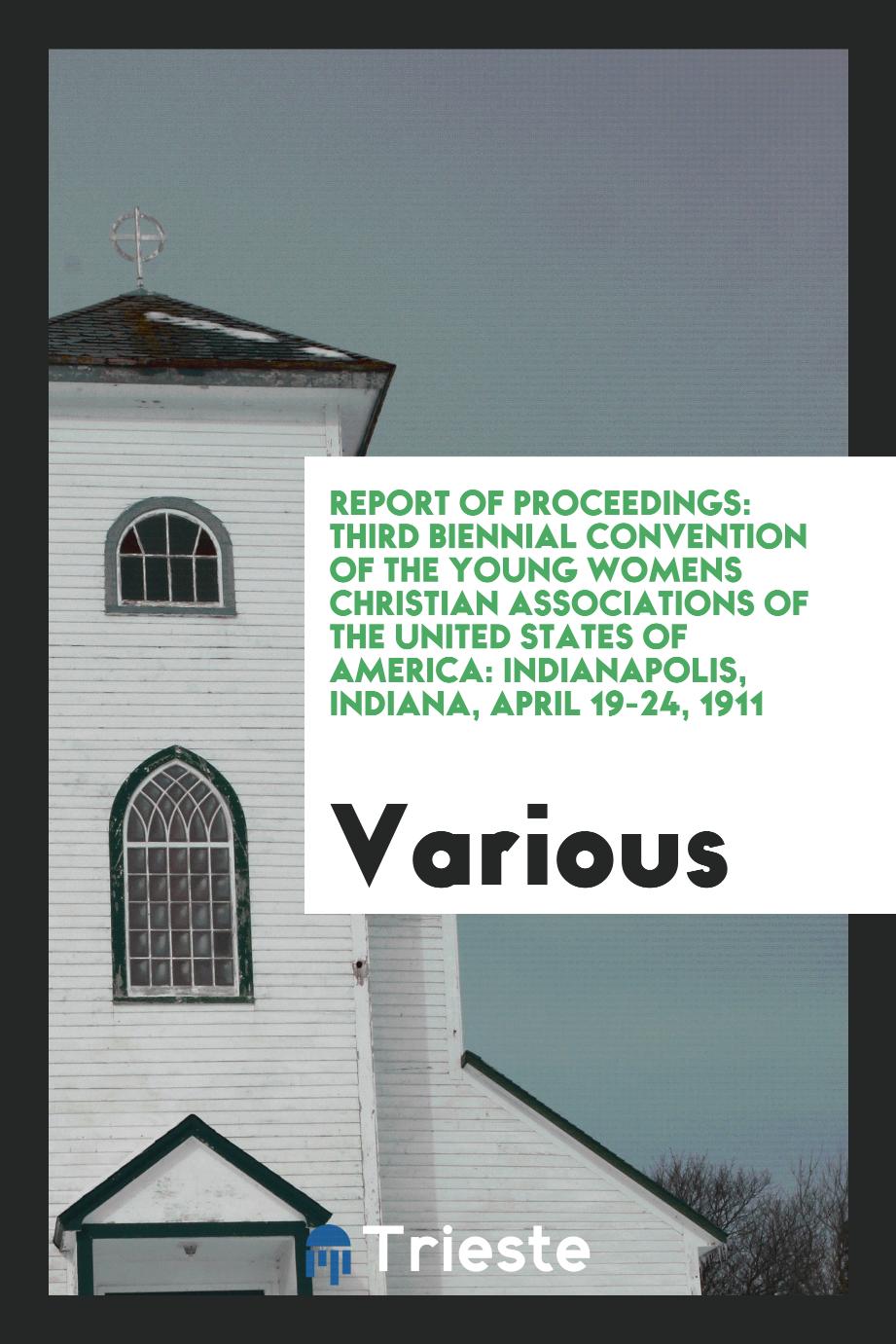 Report of proceedings: third biennial convention of the Young Womens Christian Associations of the United States of America: Indianapolis, Indiana, April 19-24, 1911