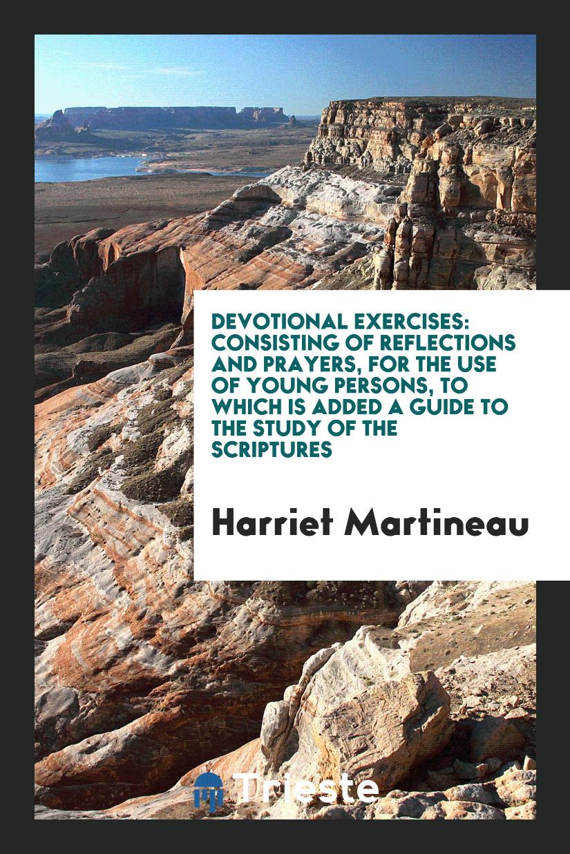 Devotional Exercises: Consisting of Reflections and Prayers, for the Use of Young Persons, to Which Is Added a Guide to the Study of the Scriptures