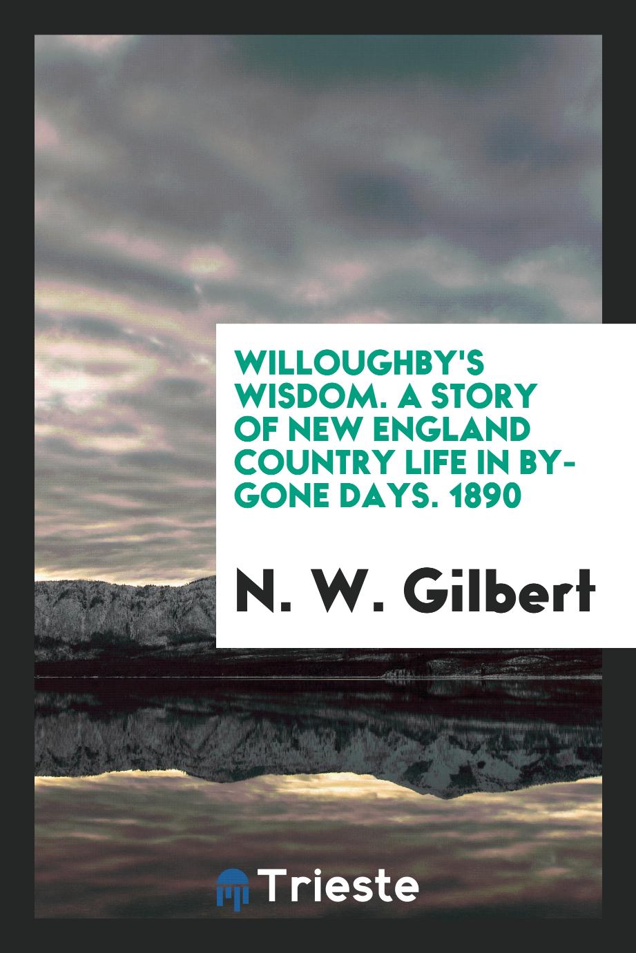 Willoughby's Wisdom. A Story of New England Country Life in By-Gone Days. 1890
