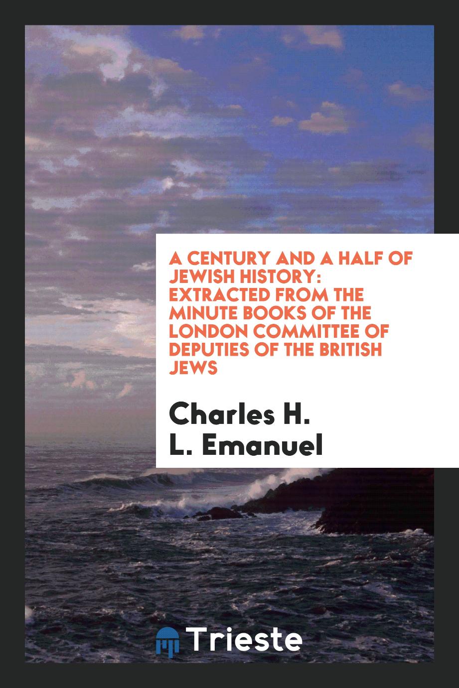 A Century and a Half of Jewish History: Extracted from the Minute Books of the London Committee of Deputies of the British Jews