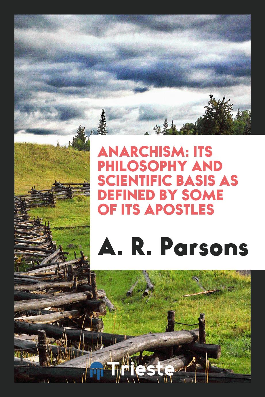 Anarchism: its philosophy and scientific basis as defined by some of its apostles