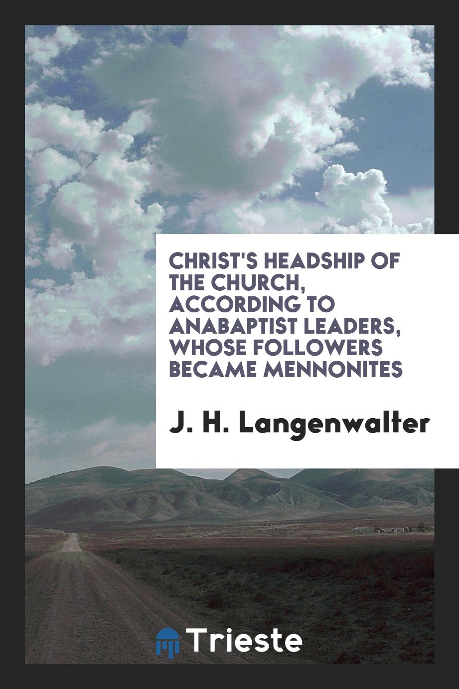 Christ's headship of the church, according to Anabaptist leaders, whose followers became Mennonites