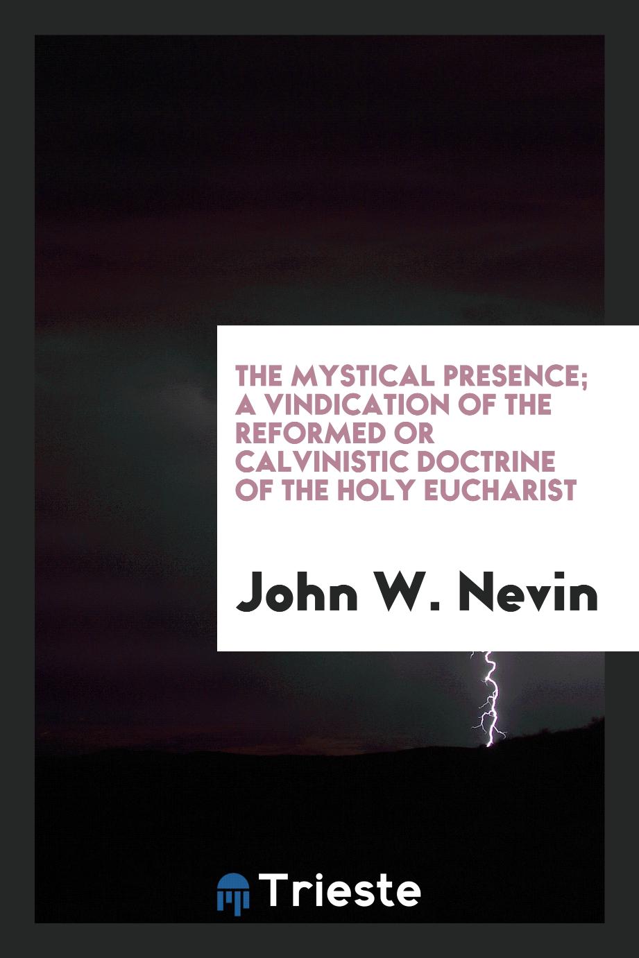 The Mystical Presence; A Vindication of the Reformed or Calvinistic Doctrine of the Holy Eucharist