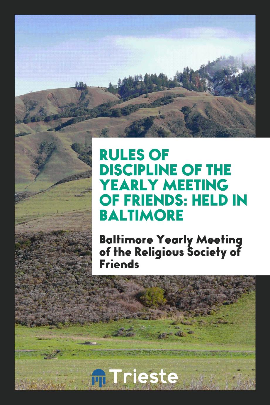Rules of Discipline of the Yearly Meeting of Friends: Held in Baltimore